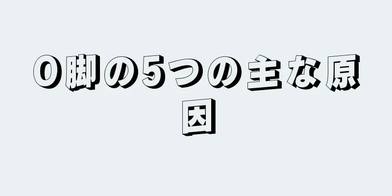 O脚の5つの主な原因