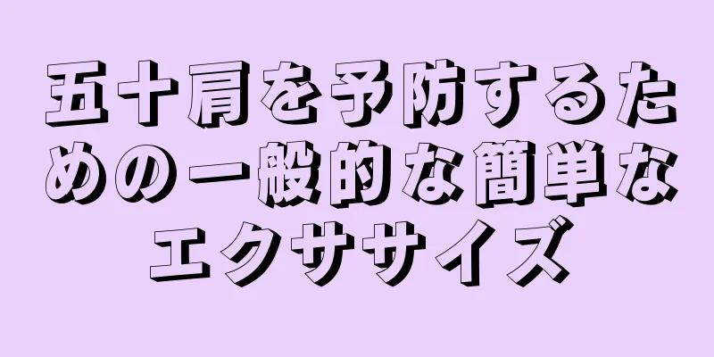 五十肩を予防するための一般的な簡単なエクササイズ