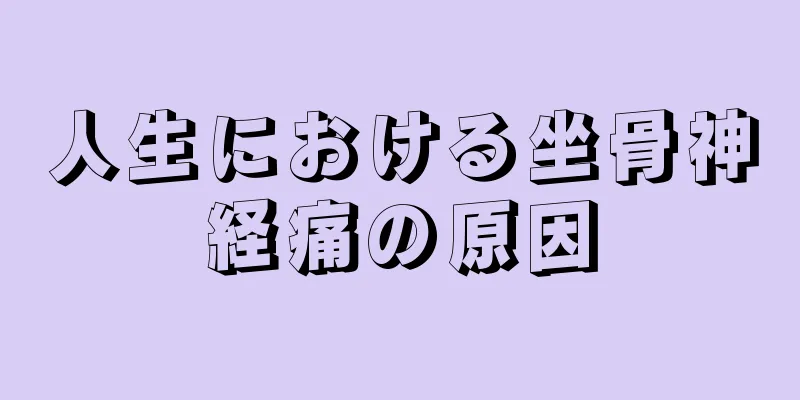 人生における坐骨神経痛の原因