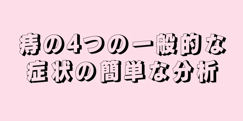 痔の4つの一般的な症状の簡単な分析