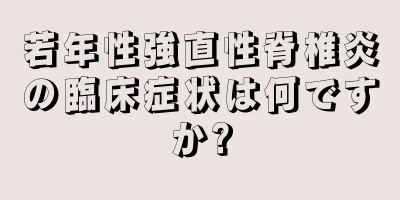 若年性強直性脊椎炎の臨床症状は何ですか?