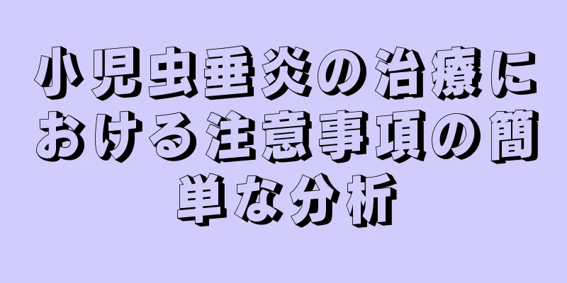 小児虫垂炎の治療における注意事項の簡単な分析