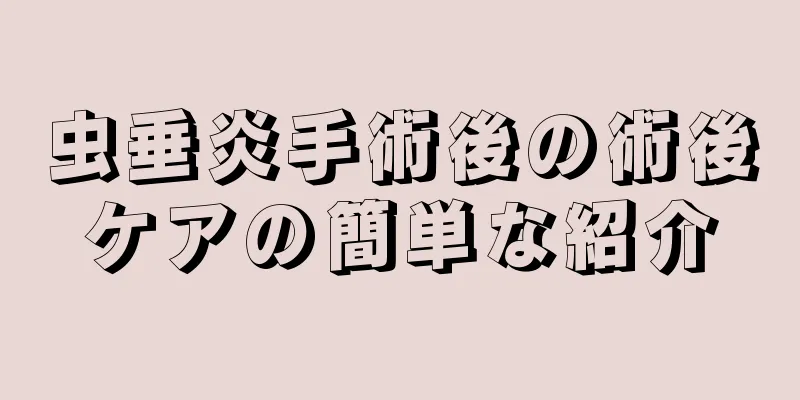 虫垂炎手術後の術後ケアの簡単な紹介