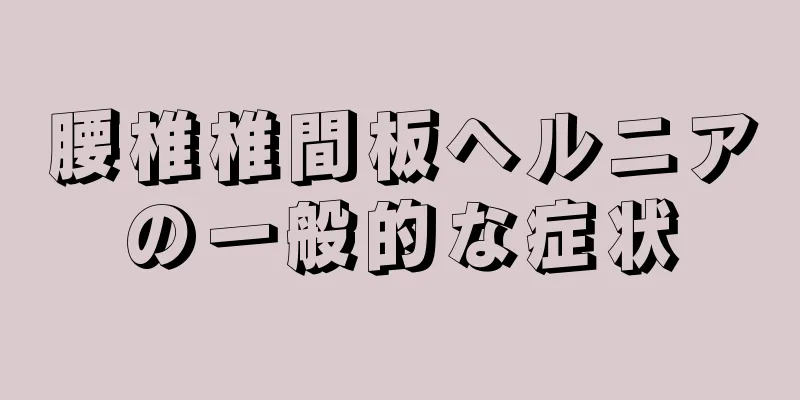 腰椎椎間板ヘルニアの一般的な症状
