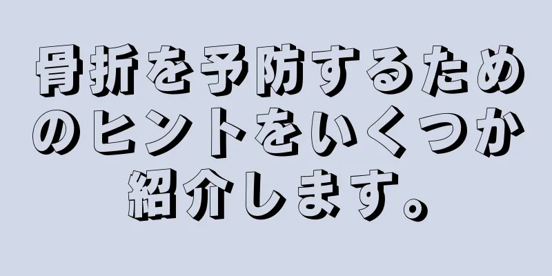 骨折を予防するためのヒントをいくつか紹介します。