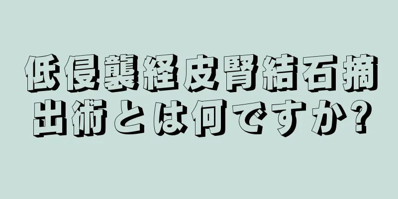 低侵襲経皮腎結石摘出術とは何ですか?
