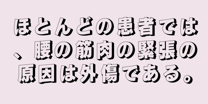 ほとんどの患者では、腰の筋肉の緊張の原因は外傷である。