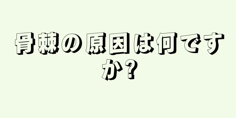骨棘の原因は何ですか?