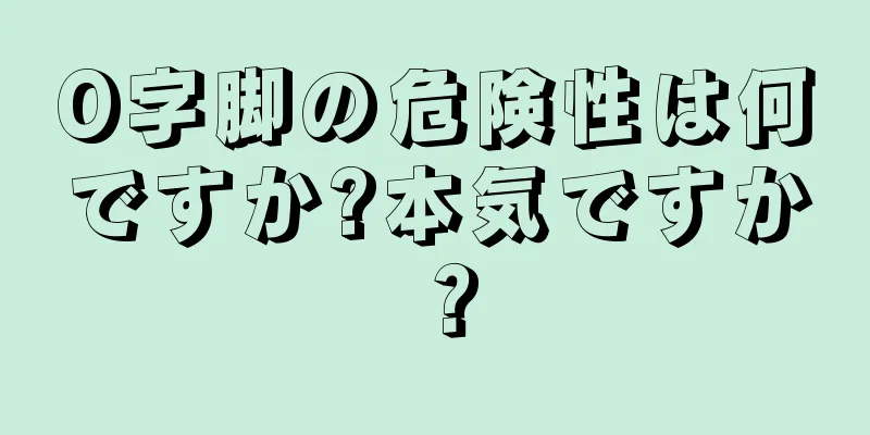 O字脚の危険性は何ですか?本気ですか？