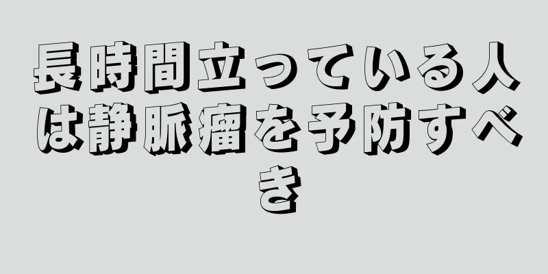 長時間立っている人は静脈瘤を予防すべき