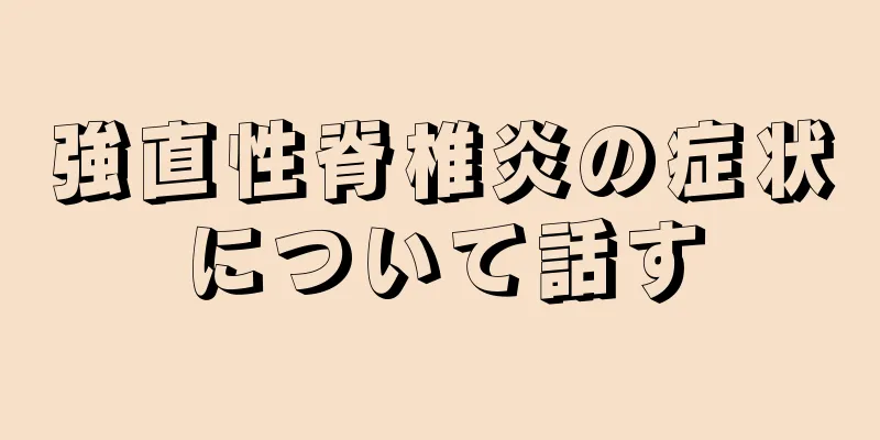 強直性脊椎炎の症状について話す