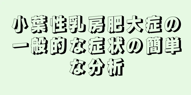 小葉性乳房肥大症の一般的な症状の簡単な分析