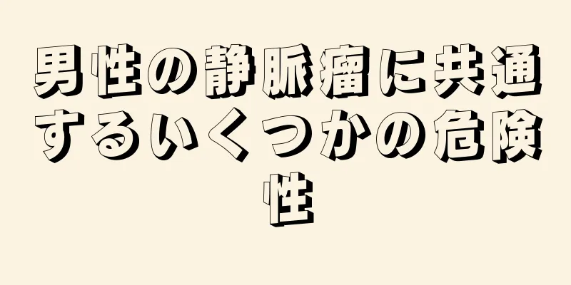 男性の静脈瘤に共通するいくつかの危険性