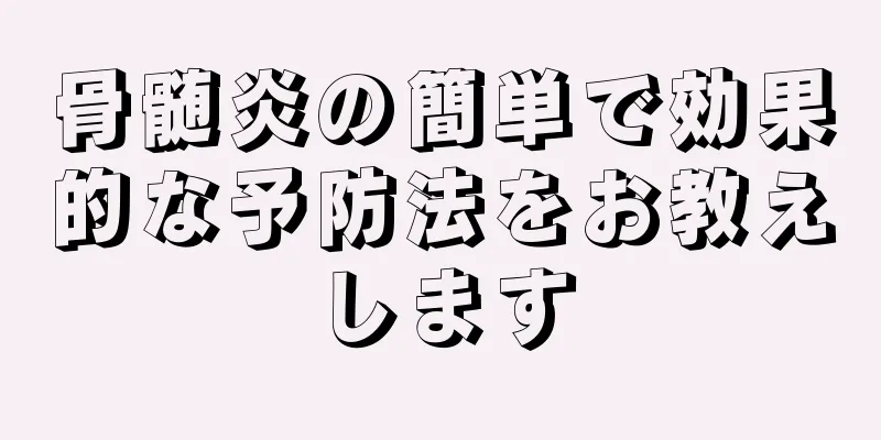 骨髄炎の簡単で効果的な予防法をお教えします