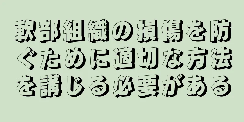 軟部組織の損傷を防ぐために適切な方法を講じる必要がある