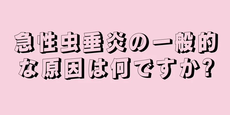 急性虫垂炎の一般的な原因は何ですか?