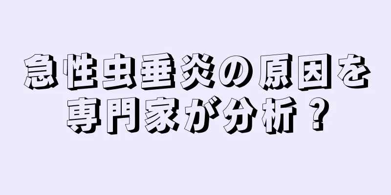 急性虫垂炎の原因を専門家が分析？