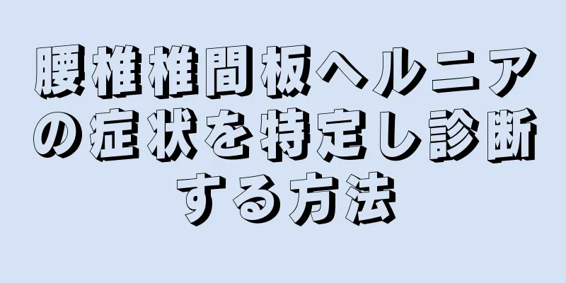 腰椎椎間板ヘルニアの症状を特定し診断する方法