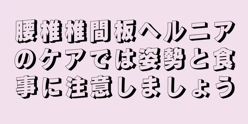 腰椎椎間板ヘルニアのケアでは姿勢と食事に注意しましょう