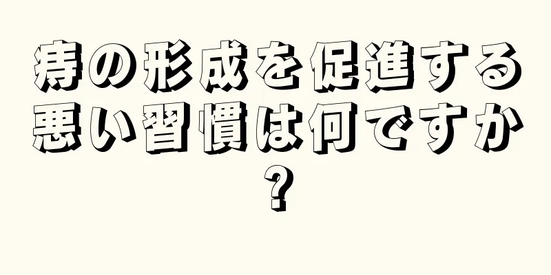 痔の形成を促進する悪い習慣は何ですか?
