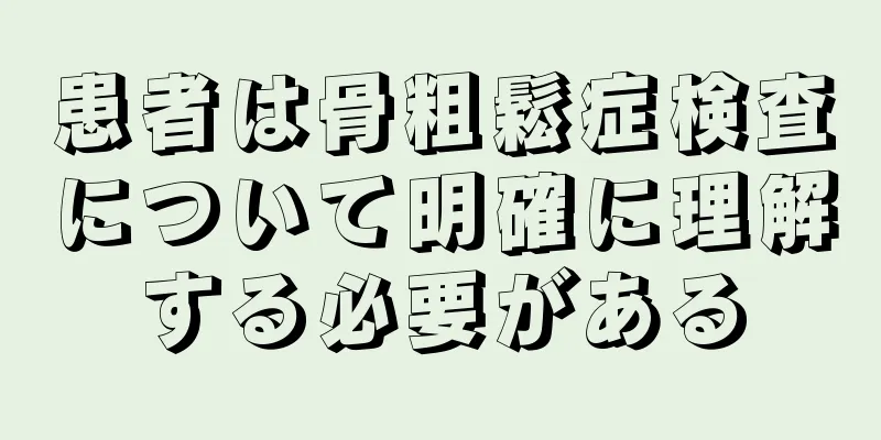 患者は骨粗鬆症検査について明確に理解する必要がある