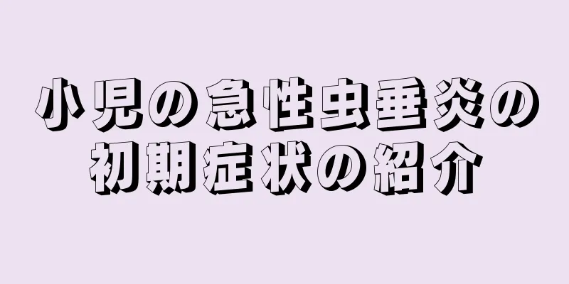 小児の急性虫垂炎の初期症状の紹介