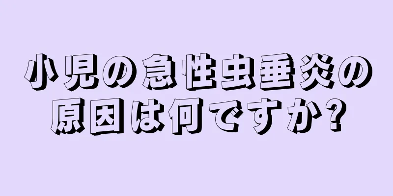 小児の急性虫垂炎の原因は何ですか?