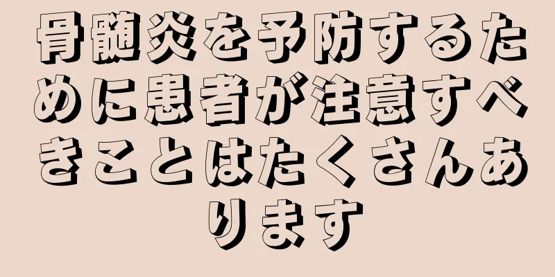 骨髄炎を予防するために患者が注意すべきことはたくさんあります
