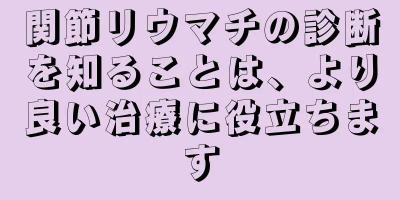 関節リウマチの診断を知ることは、より良い治療に役立ちます