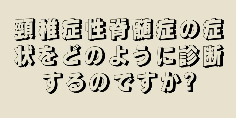 頸椎症性脊髄症の症状をどのように診断するのですか?