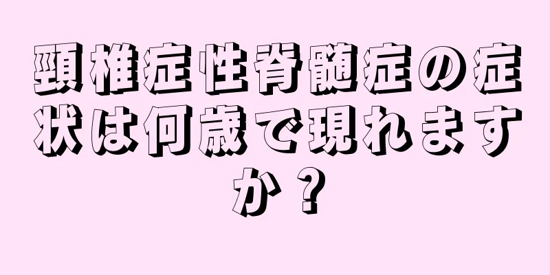 頸椎症性脊髄症の症状は何歳で現れますか？