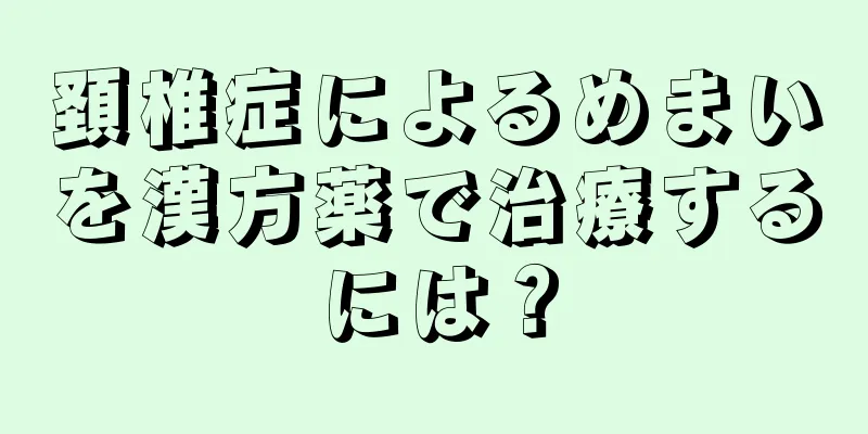 頚椎症によるめまいを漢方薬で治療するには？