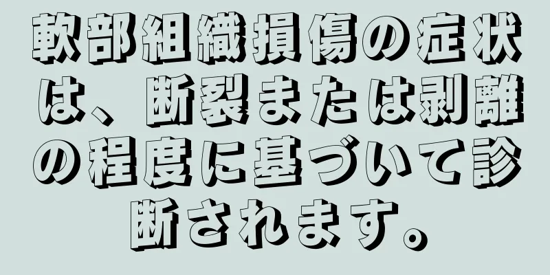 軟部組織損傷の症状は、断裂または剥離の程度に基づいて診断されます。