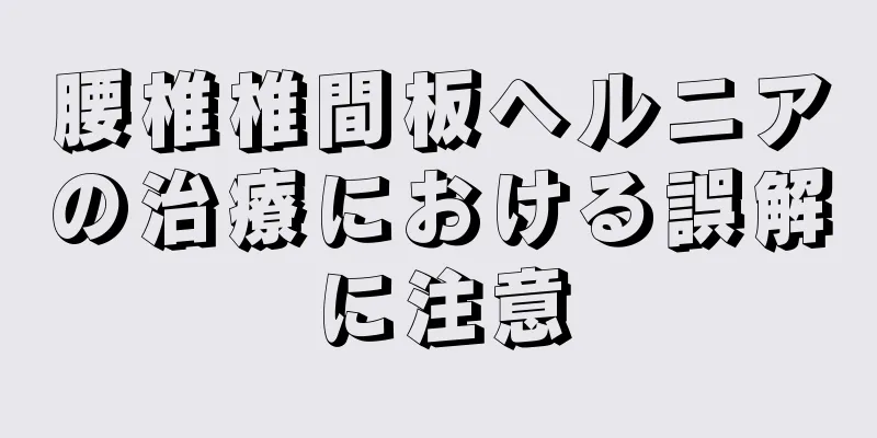 腰椎椎間板ヘルニアの治療における誤解に注意