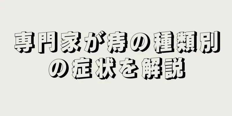 専門家が痔の種類別の症状を解説