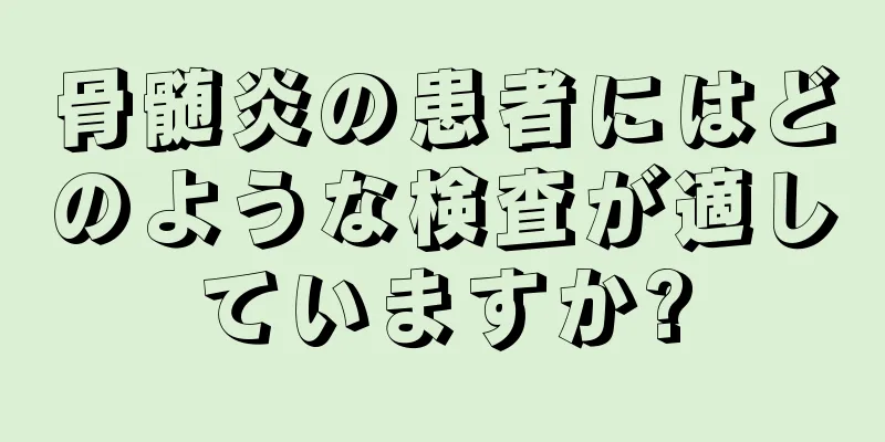 骨髄炎の患者にはどのような検査が適していますか?