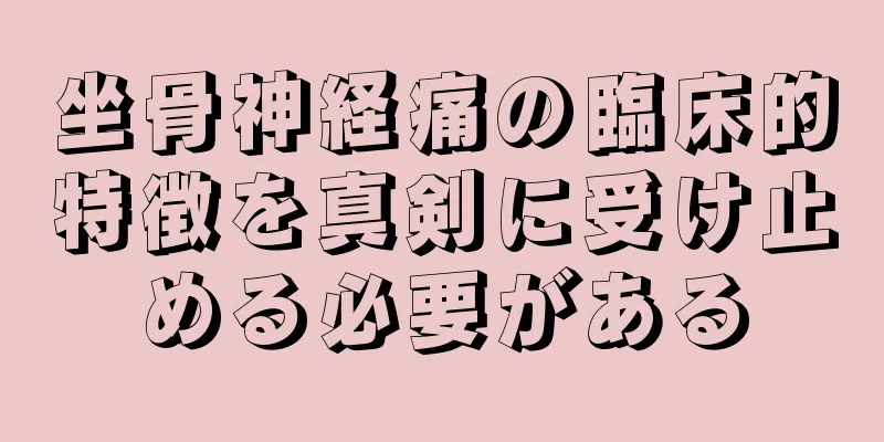 坐骨神経痛の臨床的特徴を真剣に受け止める必要がある