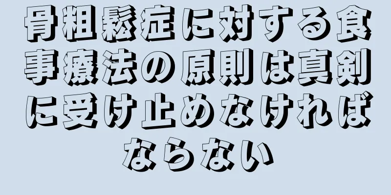 骨粗鬆症に対する食事療法の原則は真剣に受け止めなければならない
