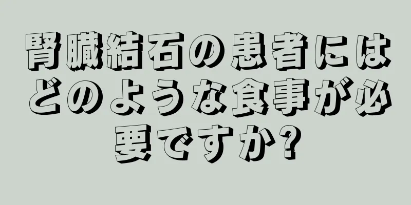 腎臓結石の患者にはどのような食事が必要ですか?