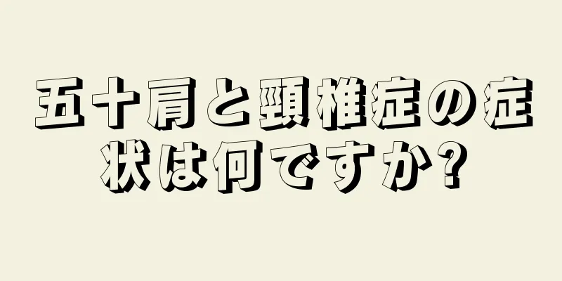 五十肩と頸椎症の症状は何ですか?