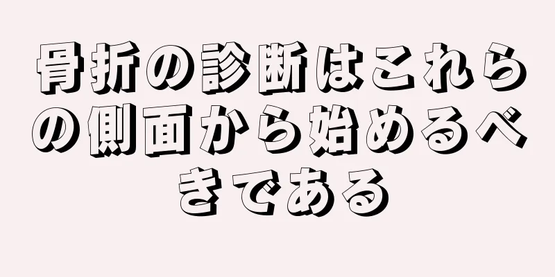 骨折の診断はこれらの側面から始めるべきである