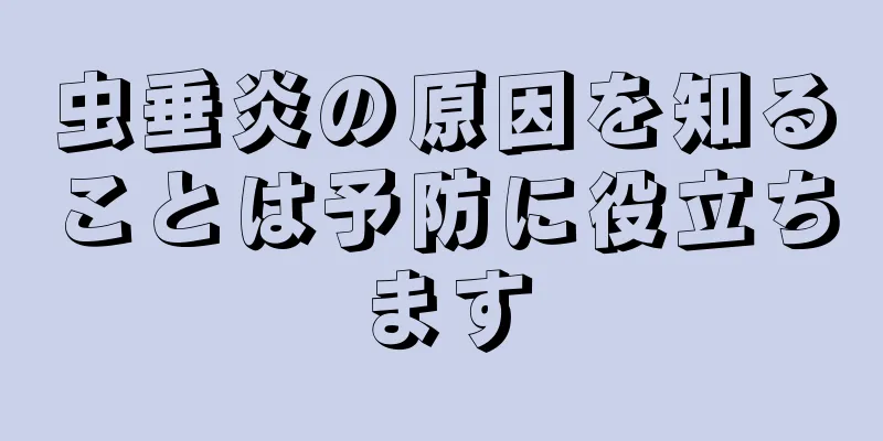 虫垂炎の原因を知ることは予防に役立ちます