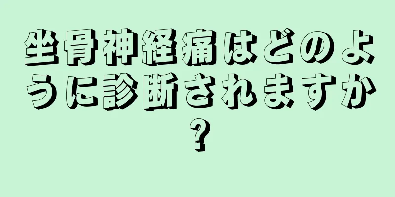 坐骨神経痛はどのように診断されますか?