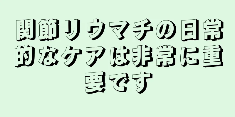 関節リウマチの日常的なケアは非常に重要です