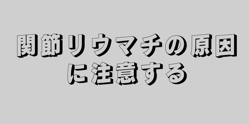 関節リウマチの原因に注意する