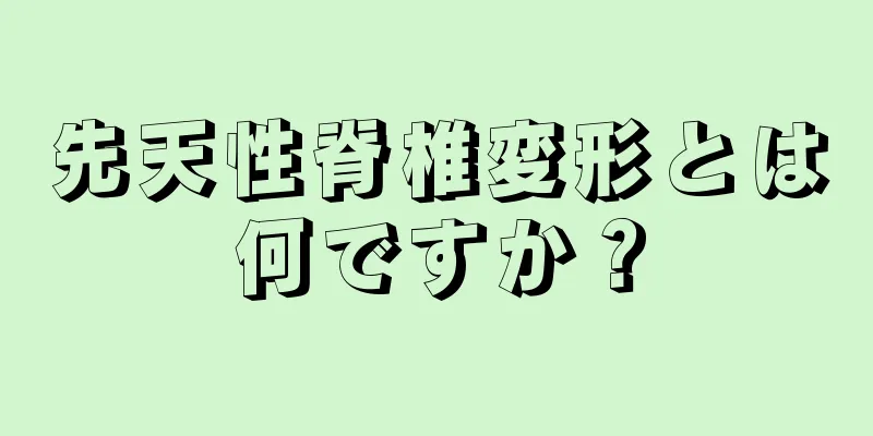 先天性脊椎変形とは何ですか？