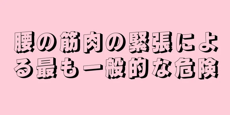 腰の筋肉の緊張による最も一般的な危険