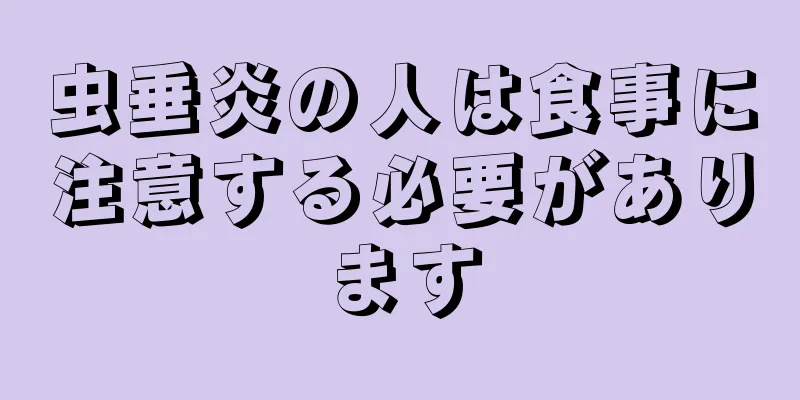 虫垂炎の人は食事に注意する必要があります