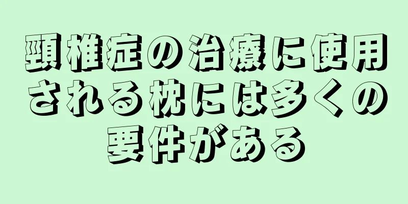 頸椎症の治療に使用される枕には多くの要件がある