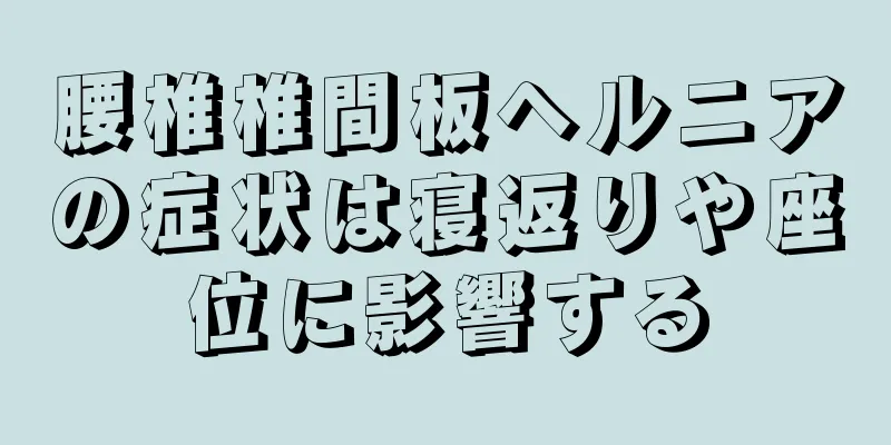 腰椎椎間板ヘルニアの症状は寝返りや座位に影響する